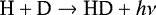\begin{equation*} \textrm{H} &#x002B; \textrm{D} \rightarrow \textrm{H} \textrm{D} &#x002B; {h}\nu \end{equation*}
