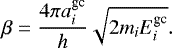 \begin{equation*} \beta = \frac{4 \pi a^{\textrm{gc}}_i}{h} \sqrt{2 m_i E^{\textrm{gc}}_i}. \end{equation*}