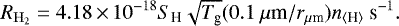 \begin{equation*} R_{\mathrm{H}_2} = 4.18\,{\times}\, 10^{-18} S_{\textrm{H}} \sqrt{T_{\textrm{g}}}(0.1\ \mu{\textrm{m}}/ r_{\mu {\textrm{m}}})n_{\langle {\textrm{H}} \rangle} \ \textrm{s}^{-1}. \end{equation*}