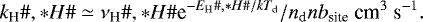 \begin{equation*} k_{\textrm{H}}{{\#}},*H{{\#}} \simeq \nu_{\textrm{H}}{{\#}},*H{{\#}} {\textrm{e}}^{-E_{\textrm{H}}{{\#}},*H{{\#}}/kT_{\textrm{d}}}/n_{\textrm{d}}nb_{\textrm{site}} \ \textrm{cm}^{3}\ \textrm{s}^{-1}. \end{equation*}
