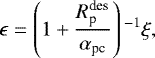 \begin{equation*} \epsilon=\left({ 1&#x002B; \frac{R^{\textrm{des}}_{\textrm{p}}}{\alpha_{\textrm{pc}}}} \right){}^{-1}\xi, \end{equation*}