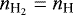 $n_{\textrm{H}_2}=n_{\textrm{H}}$