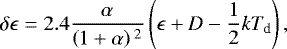 \begin{equation*} \delta \epsilon = 2.4 \frac{\alpha}{\left(1&#x002B;\alpha\right){}^2}\left(\epsilon&#x002B;D-\frac{1}{2}kT_{\textrm{d}} \right), \end{equation*}