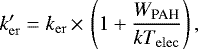 \begin{equation*} k_{\mathrm{er}}&#x0027;=k_{\mathrm{er}}\,{\times}\,\left(1&#x002B;\frac{W_{\textrm{PAH}}}{kT_{\mathrm{elec}}}\right), \end{equation*}