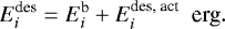 \begin{equation*} E^{\textrm{des}}_i=E^{\textrm{b}}_i &#x002B; E^{\textrm{des, act}}_i\ \ \textrm{erg}. \end{equation*}