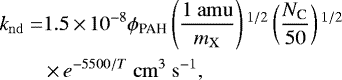 \begin{equation*} \begin{split} k_{\mathrm{nd}} = & 1.5\,{\times}\,10^{-8}\phi_{\textrm{PAH}}\left(\frac{1\ \mathrm{amu}}{m_{\mathrm{X}}}\right){}^{1/2}\left(\frac{N_{\textrm{C}}}{50}\right){}^{1/2}\\ & \,{\times}\, e^{-5500/T}\ \mathrm{cm}^{3}\ \mathrm{s}^{-1},\\ \end{split} \end{equation*}