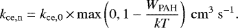 \begin{equation*} k_{\mathrm{ce,n}} = k_{\mathrm{ce,0}} \,{\times}\, \mathrm{max} \left(0,1-\frac{W_{\textrm{PAH}}}{kT}\right)\ \mathrm{cm}^{3}\ \mathrm{s}^{-1}. \end{equation*}