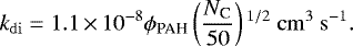\begin{equation*} k_{\mathrm{di}}=1.1\,{\times}\,10^{-8}\phi_{\textrm{PAH}}\left(\frac{N_{\textrm{C}}}{50}\right){}^{1/2}\ \mathrm{cm}^{3}\ \mathrm{s}^{-1}. \end{equation*}