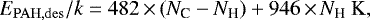 \begin{equation*} E_{\mathrm{PAH,des}}/k = 482\,{\times}\, (N_{\textrm{C}}-N_{\textrm{H}}) &#x002B; 946\,{\times}\, N_{\textrm{H}}\ \mathrm{K},\end{equation*}