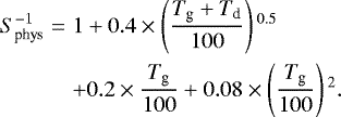 \begin{eqnarray*} S_{\textrm{phys}}^{-1}&=&1&#x002B;0.4\times\left(\frac{T_{\textrm{g}}&#x002B;T_{\textrm{d}}}{100}\right){}^{0.5}\nonumber\\ &&&#x002B;0.2\times\frac{T_{\textrm{g}}}{100}&#x002B;0.08\times\left(\frac{T_{\textrm{g}}}{100} \right){}^2. \end{eqnarray*}