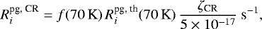 \begin{equation*} R^{\textrm{pg, CR}}_i = f(70\,\textrm{K})\,R^{\textrm{pg, th}}_i(70\,\textrm{K})\, \frac{\zeta_{\textrm{CR}}}{5\times 10^{-17}}\ \textrm{s}^{-1}, \end{equation*}