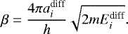 \begin{equation*} \beta = \frac{4 \pi a^{\textrm{diff}}_i}{h} \sqrt{2 m E^{\textrm{diff}}_i }. \end{equation*}
