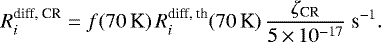 \begin{equation*} R^{\textrm{diff, CR}}_i = f(70\,\textrm{K})\,R^{\textrm{diff, th}}_i(70\,\textrm{K})\, \frac{\zeta_{\textrm{CR}}}{5\,{\times}\, 10^{-17}}\ \textrm{s}^{-1}. \end{equation*}
