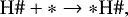 \begin{equation*} \rm{H}{{\#}} &#x002B; * \rightarrow *\rm{H}{{\#}}, \end{equation*}