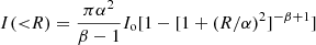 $ I({ < }R) = \frac{\pi\alpha^2}{\beta - 1}I_{\mathrm{o}}[1 - [1+(R/\alpha)^2]^{-\beta + 1}] $