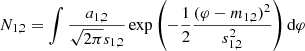 $$ \begin{aligned} N_{\rm 1,2} = \int \frac{a_{1,2}}{\sqrt{2\pi } s_{1,2}} \exp {\left(-\frac{1}{2} \frac{(\varphi - m_{1,2})^2}{s_{1,2}^2}\right)}\,\mathrm{d}\varphi \end{aligned} $$