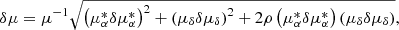 $$ \begin{aligned} \delta \mu = \mu ^{-1} \sqrt{\left(\mu _\alpha ^{*} \delta \mu _\alpha ^*\right)^2+\left(\mu _\delta \delta \mu _\delta \right)^2 +2\rho \left(\mu _\alpha ^* \delta \mu _\alpha ^* \right) \left(\mu _\delta \delta \mu _\delta \right)}, \end{aligned} $$