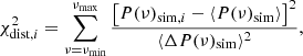 $$ \begin{aligned}&\chi ^{2}_{\mathrm{dist},i} = \sum _{\nu =\nu _{\rm min}}^{\nu _{\rm max}} \frac{\big [ P(\nu )_{\mathrm{sim},i} - \langle P(\nu )_{\rm sim} \rangle \big ]^2}{ \langle \Delta P(\nu )_{\rm sim} \rangle ^2}, \end{aligned} $$
