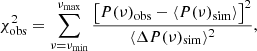 $$ \begin{aligned}&\chi ^{2}_{\rm obs} = \sum _{\nu =\nu _{\rm min}}^{\nu _{\rm max}} \frac{\big [ P(\nu )_{\rm obs} -\langle P(\nu )_{\rm sim} \rangle \big ]^2 }{ \langle \Delta P(\nu )_{\rm sim} \rangle ^2}, \end{aligned} $$
