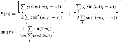 $$ \begin{aligned}&P(\omega ) = \frac{ \left[ \sum \limits _{i} { y}_{i} \cos \left(\omega (t_{i}-\tau )\right) \right]^{2}}{2 \sum \limits _{i} \cos ^{2}\left(\omega (t_{i}-\tau )\right)} + \frac{\left[ \sum \limits _{i} { y}_{i} \sin \left(\omega (t_{i}-\tau )\right) \right]^{2}}{2 \sum \limits _{i} \sin ^{2}\left(\omega (t_{i}-\tau )\right)} \nonumber \\&\tan (\tau ) = \frac{1}{2\omega } \frac{\sum \sin (2\omega t_{i})}{\sum \limits _{i} \cos (2\omega t_{i})}\cdot \end{aligned} $$