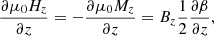 $$ \begin{aligned} \frac{{\partial {\mu _0}{H_z}}}{{\partial z}} = - \frac{{\partial {\mu _0}{M_z}}}{{\partial z}} = {B_z}\frac{1}{2}\frac{{\partial \beta }}{{\partial z}}, \end{aligned} $$