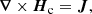 $$ \begin{aligned} \boldsymbol{\nabla }\times {\boldsymbol{H}_{\rm c}} = \boldsymbol{J}, \end{aligned} $$