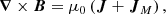 $$ \begin{aligned} \boldsymbol{\nabla }\times \boldsymbol{B} = {\mu _0}\left( {\boldsymbol{J} + {{\boldsymbol{J}}_M}} \right), \end{aligned} $$