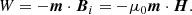 $$ \begin{aligned} W = - \boldsymbol{m} \cdot {\boldsymbol{B}_i} = - {\mu _0}\boldsymbol{m} \cdot \boldsymbol{H}. \end{aligned} $$