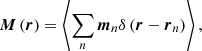 $$ \begin{aligned} \boldsymbol{M}\left( {\boldsymbol{r}} \right) = \left\langle {\sum \limits _n {{{\boldsymbol{m}}_n}\delta \left( {\boldsymbol{r} - {{\boldsymbol{r}}_n}} \right)} } \right\rangle , \end{aligned} $$