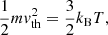 $$ \begin{aligned} \frac{1}{2}mv_{{\mathrm{th}}}^2 = \frac{3}{2}{k_{\mathrm{B}}}T , \end{aligned} $$