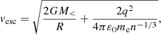 $$ \begin{aligned} {v_{{\mathrm{esc}}}} = \sqrt{\frac{{2G{M_ < }}}{R} + \frac{{2{q^2}}}{{4\pi {\varepsilon _0}{m_{\rm e}}{n^{ - {1 / 3}}}}}} ,\end{aligned} $$