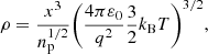 $$ \begin{aligned} \rho = \frac{{{x^3}}}{{n_{\rm p}^{{1 / 2}}}}{\left( {\frac{{4\pi {\varepsilon _0}}}{{{q^2}}}\frac{3}{2}{k_{\mathrm{B}}}T} \right)^{{3 /2}}} , \end{aligned} $$