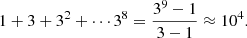 $$ \begin{aligned} 1 + 3 + {3^2} + \cdots {3^8} = \frac{{{3^9} - 1}}{{3 - 1}} \approx {10^4} . \end{aligned} $$