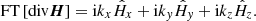 $$ \begin{aligned} {\rm{FT}}\left[ {{\rm{div}} {\boldsymbol{H}}} \right] = {\rm{i}}{k_x}{\hat H_x} + {\rm{i}}{k_y}{\hat H_y} + {\rm{i}}{k_z}{\hat H_z}. \end{aligned} $$