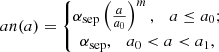 $$ \begin{aligned} an(a)=\left\{ \begin{matrix} \alpha _{\mathrm{sep}}\left(\frac{a}{a_{0}}\right)^{m},\quad a\le a_{0}; \\ \alpha _{\mathrm{sep}},\quad a_{0}< a< a_{1}, \end{matrix}\right. \end{aligned} $$