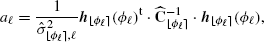 $$ \begin{aligned} a_\ell =\frac{1}{\hat{\sigma }_{{\lfloor \phi _{\ell } \rceil },\ell }^2} \boldsymbol{h}_{{\lfloor \phi _{\ell } \rceil }}(\phi _{\ell })^{\mathrm{t}}\cdot \widehat{\mathbf{C }}_{{\lfloor \phi _{\ell } \rceil }}^{-1}\cdot \boldsymbol{h}_{{\lfloor \phi _{\ell } \rceil }}(\phi _{\ell }), \end{aligned} $$