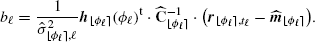 $$ \begin{aligned} b_\ell =\frac{1}{\hat{\sigma }_{{\lfloor \phi _{\ell } \rceil },\ell }^2} \boldsymbol{h}_{{\lfloor \phi _{\ell } \rceil }}(\phi _{\ell })^{\mathrm{t}}\cdot \widehat{\mathbf{C }}_{{\lfloor \phi _{\ell } \rceil }}^{-1}\cdot \big ({ \boldsymbol{r}_{{\lfloor \phi _{\ell } \rceil },t_\ell } - \widehat{\boldsymbol{m}}_{{\lfloor \phi _{\ell } \rceil }} }\big ). \end{aligned} $$