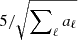 $ 5/\sqrt{\sum\nolimits_{\ell} a_\ell} $