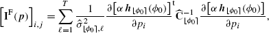 $$ \begin{aligned} \Big [\mathbf{I ^\mathrm{F} (\boldsymbol{p})}\Big ]_{i,j} = \sum _{\ell =1}^T { \frac{1}{\hat{\sigma }_{{\lfloor \phi _{0} \rceil },\ell }^2} \frac{\partial \!\left[\alpha \,{\boldsymbol{h}}_{{\lfloor \phi _{0} \rceil }}(\phi _0)\right]}{\partial p_i}}^{\mathrm{t}} \widehat{\mathbf{C }}_{{\lfloor \phi _{0} \rceil }}^{-1} \frac{\partial \!\left[\alpha \,{\boldsymbol{h}}_{{\lfloor \phi _{0} \rceil }}(\phi _0)\right]}{\partial p_i} , \end{aligned} $$