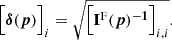 $$ \begin{aligned} \Big [{\boldsymbol{\delta }(\boldsymbol{p})}\Big ]_i = \sqrt{\Big [\mathbf{I ^\mathrm{F} (\boldsymbol{p})^{-1}}\Big ]_{i,i}} . \end{aligned} $$
