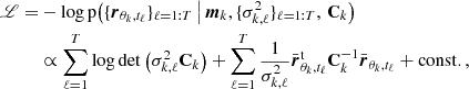 $$ \begin{aligned} \fancyscript {L}=&-\log \mathrm{p}\bigl (\{\boldsymbol{r}_{\theta _k,t_\ell }\}_{\ell =1:T}\,\bigl |\,\boldsymbol{m}_{k}, \{\sigma _{k,\ell }^2\}_{\ell =1:T},\,\mathbf C _{k}\bigr )\nonumber \\ &\propto \sum _{\ell =1}^T\log \mathrm{det}\left(\sigma _{k,\ell }^2\mathbf C _{k}\right) + \sum _{\ell =1}^T \frac{1}{\sigma _{k,\ell }^2}\bar{\boldsymbol{r}}_{\theta _k,t_\ell }^{\mathrm{t}}\mathbf C _{k}^{-1} \bar{\boldsymbol{r}}_{\theta _k,t_\ell }+\mathrm{const.,} \end{aligned} $$
