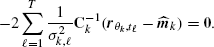 $$ \begin{aligned} -2\sum _{\ell =1}^T\frac{1}{\sigma _{k,\ell }^2}\mathbf C _{k}^{-1}(\boldsymbol{r}_{\theta _k,t_\ell }-\widehat{\boldsymbol{m}}_{k})=\boldsymbol{0}. \end{aligned} $$