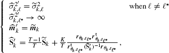 $$ \begin{aligned} {\left\{ \begin{array}{ll} \widehat{\sigma }_{k,\ell }^{2^{\prime}}=\widetilde{\sigma }_{k,\ell }^2&\mathrm{when}\,\ell \ne \ell ^\star \\ \widehat{\sigma }_{k,\ell ^\star }^{2^{\prime}}\rightarrow \infty \\ {\widehat{\boldsymbol{m}}_{k}^{\prime}}=\widetilde{\boldsymbol{m}}_{k}\\ {\widehat{\mathbf{S}}_{k}^{\prime}}=\frac{T-1}{T}\widetilde{\mathbf{S }}_{k}+\frac{K}{T}\frac{\boldsymbol{r}_{\theta _{k},t_{\ell ^\star }}\boldsymbol{r}_{\theta _{k},t_{\ell ^\star }}^{\mathrm{t}}}{\boldsymbol{r}_{\theta _{k},t_{\ell ^\star }}^{\mathrm{t}}({\widehat{\mathbf{S }}_{k}^{\prime}})^{-1}\boldsymbol{r}_{\theta _{k},t_{\ell ^\star }}}\,, \end{array}\right.} \end{aligned} $$