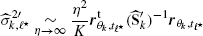 $ \widehat{\sigma}_{k,\ell^\star}^{2\prime}\underset{\eta\to\infty}{\sim}\frac{\eta^2}{K}\boldsymbol{r}_{\theta_{k},t_{\ell^\star}}^{\mathrm{t}}({\widehat{\mathbf{S}}_{k}^{\prime}})^{-1}\boldsymbol{r}_{\theta_{k},t_{\ell^\star}} $