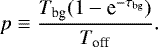 \begin{equation*} p\equiv \frac{T_{\textrm{bg}} (1-\textrm{e}^{-\tau_{\textrm{bg}}})}{T_{\textrm{off}}}.\end{equation*}