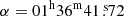$ \alpha=01^{\mathrm{h}} 36^{\mathrm{m}} 41{{\overset{\text{ s}}{.}}}72 $