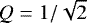 $Q = 1/\sqrt{2}$
