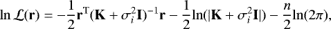 \begin{eqnarray*}\mathrm{ln}\, \mathcal{L} (\mathbf{r})= -\frac{1}{2}\mathbf{r}^{\mathrm{T}} (\mathbf{K}&#x002B;\sigma_i^2\mathbf{I})^{-1} \mathbf{r} -\frac{1}{2} \mathrm{ln}(|\mathbf{K}&#x002B;\sigma_i^2\mathbf{I}|) -\frac{n}{2} \mathrm{ln} (2\pi) ,\end{eqnarray*}