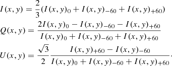 $$ \begin{aligned}&I(x,{ y})=\displaystyle {\frac{2}{3}(I(x,{ y})_{0}+ I(x,{ y})_{-60}+I(x,{ y})_{+60})} \nonumber \\&Q(x,{ y})=\displaystyle {\frac{2I(x,{ y})_{0}-I(x,{ y})_{-60}- I(x,{ y})_{+60}}{I(x,{ y})_{0}+ I(x,{ y})_{-60}+I(x,{ y})_{+60}}}\\&U(x,{ y})=\displaystyle {\frac{\sqrt{3}}{{2}}\frac{I(x,{ y})_{+60}-I(x,{ y})_{-60}}{I(x,{ y})_{0}+ I(x,{ y})_{-60}+ I(x,{ y})_{+60}}}\cdot \nonumber \end{aligned} $$