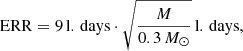 $$ \begin{aligned} \mathrm{ERR}=9\,\mathrm{l.\,days}\cdot \sqrt{M\over {0.3\,M_\odot }}\,\mathrm{l.\,days,} \end{aligned} $$